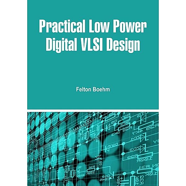 Practical Low Power Digital VLSI Design, Felton Boehm