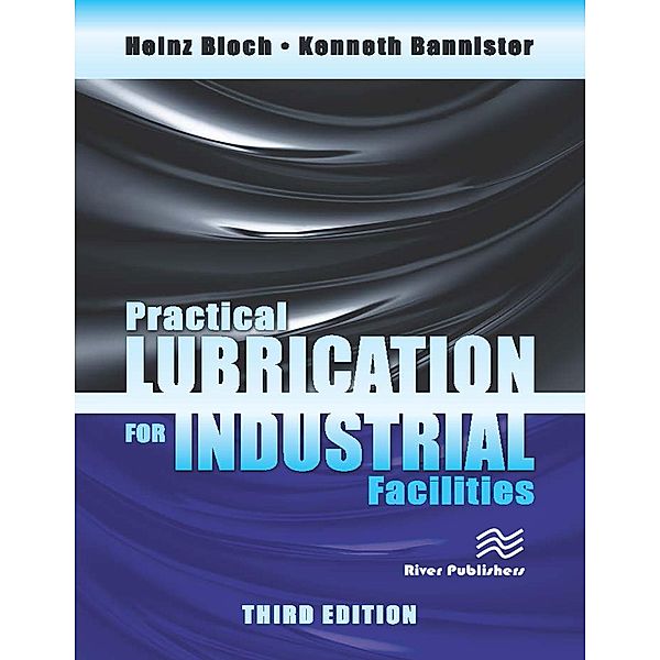 Practical Lubrication for Industrial Facilities, Third Edition, Heinz P. Bloch, Kenneth Bannister