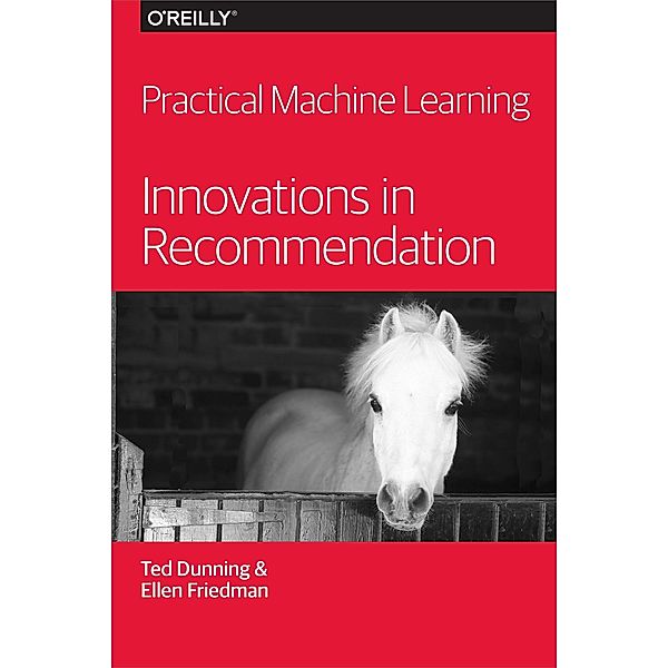 Practical Machine Learning: Innovations in Recommendation / O'Reilly Media, Ted Dunning