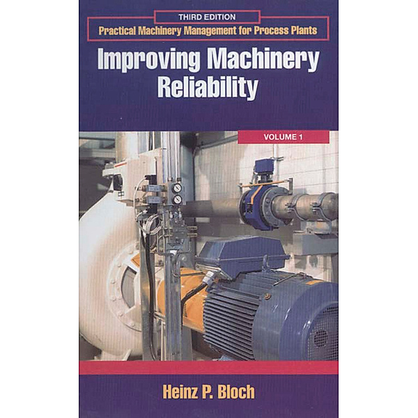 Practical Machinery Management for Process Plants: Improving Machinery Reliability, Heinz P. Bloch