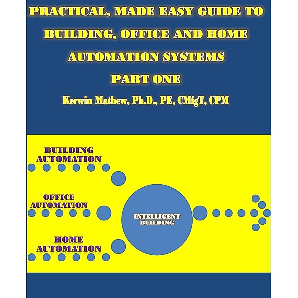 Practical, Made Easy Guide To Building, Office And Home Automation Systems - Part One, Kerwin Mathew