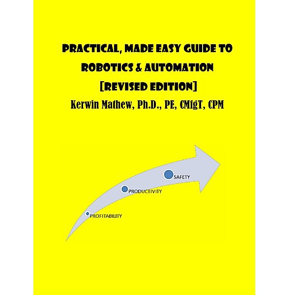 Practical, Made Easy Guide To Robotics & Automation [Revised Edition], Kerwin Mathew