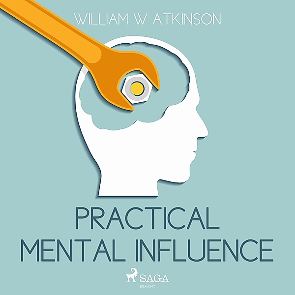 Practical Mental Influence (Unabridged), William W. Atkinson