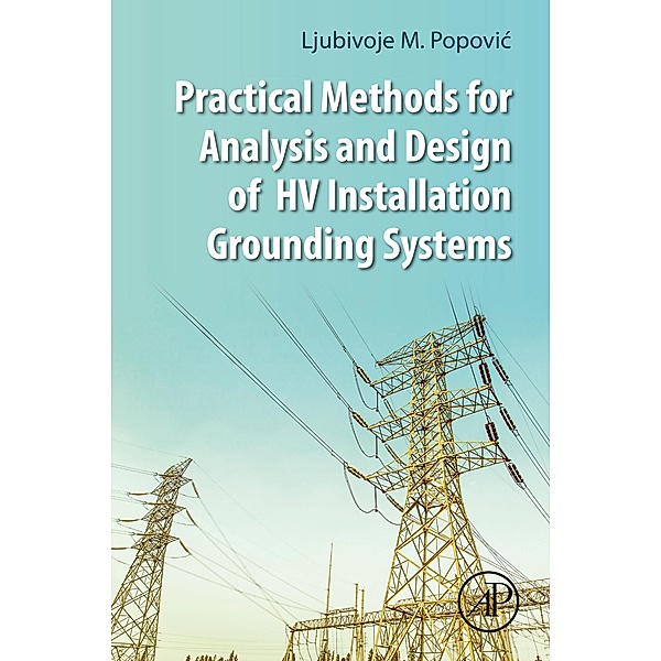 Practical Methods for Analysis and Design of HV Installation Grounding Systems, Ljubivoje M. Popovic