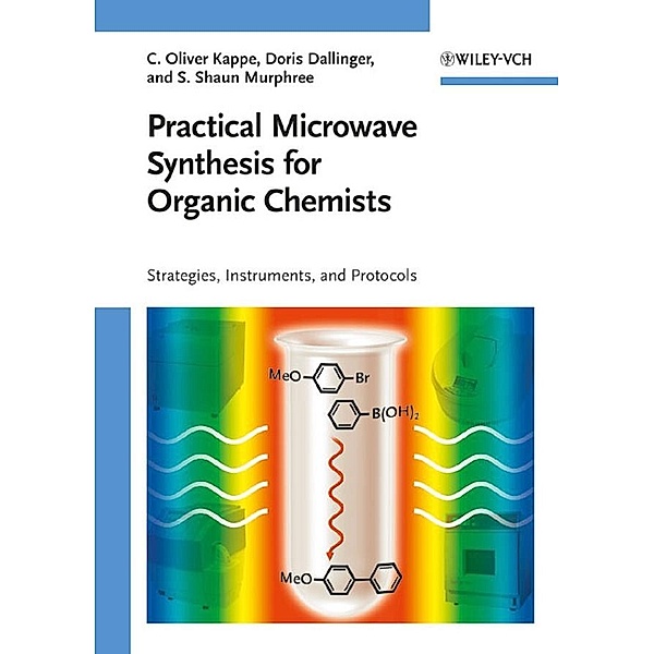 Practical Microwave Synthesis for Organic Chemists, C. Oliver Kappe, Doris Dallinger, Shaun S. Murphree