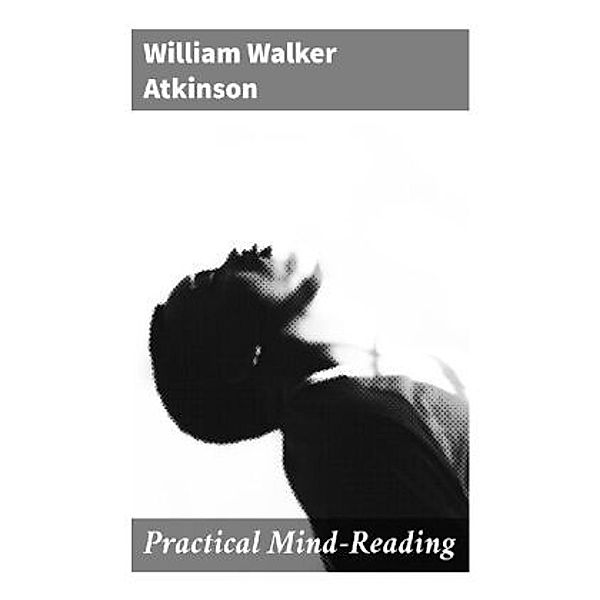 Practical Mind-Reading, William Walker Atkinson