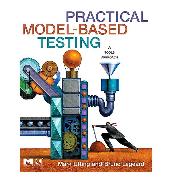 Practical Model-Based Testing / Morgan Kaufmann, Mark Utting, Bruno Legeard