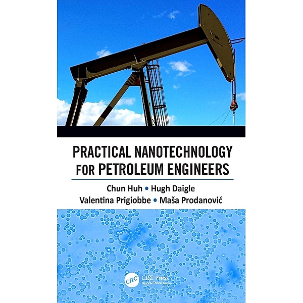 Practical Nanotechnology for Petroleum Engineers, Chun Huh, Hugh Daigle, Valentina Prigiobbe, Masa Prodanovic