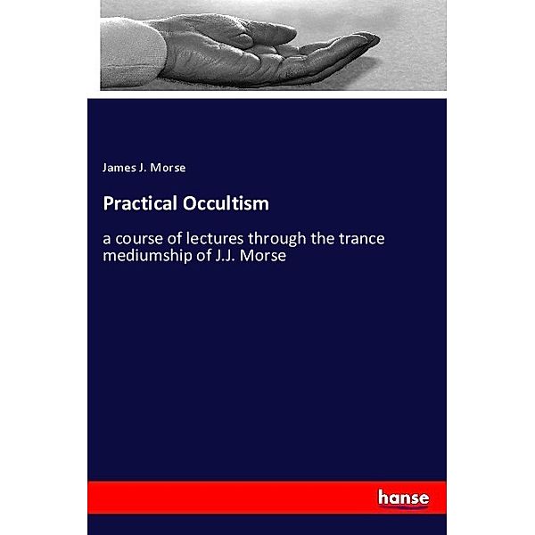 Practical Occultism, James J. Morse