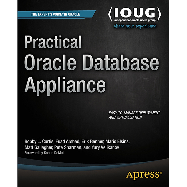 Practical Oracle Database Appliance, Bobby Curtis, Yury Velikanov, Erik Benner, Maris Elsins, Fuad Arshad, Pete Sharman, Matt Gallagher