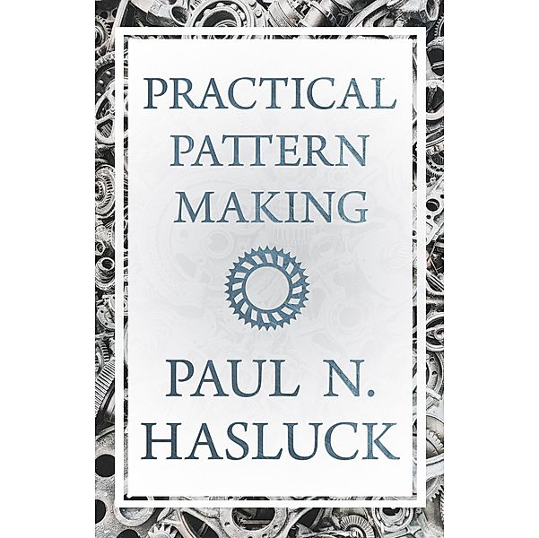 Practical Pattern Making, Paul N. Hasluck