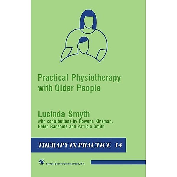 Practical Physiotherapy with Older People / Therapy in Practice Series, Lucinda Smyth, Rowena Kinsman, Helen Ransome, Patricia Smith