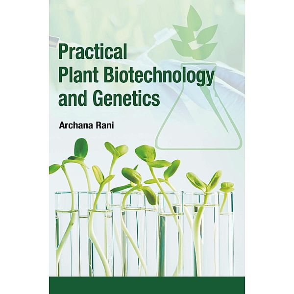 Practical Plant Biotechnology And Genetics, Rani Archana