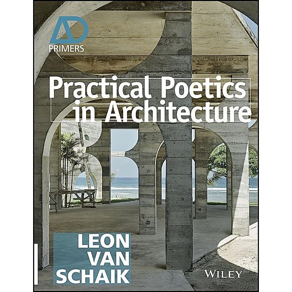 Practical Poetics in Architecture / Architectural Design, Leon van Schaik