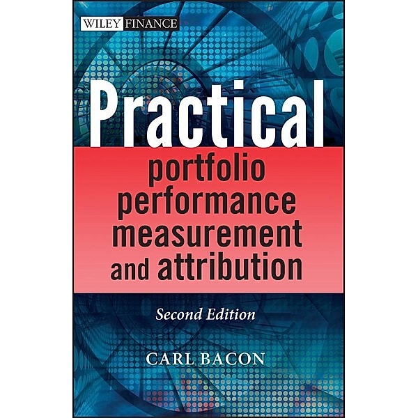 Practical Portfolio Performance Measurement and Attribution / Wiley Finance Series, Carl R. Bacon
