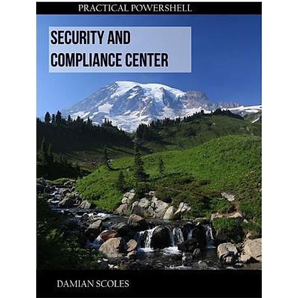 Practical PowerShell Security and Compliance Center, Damian Scoles