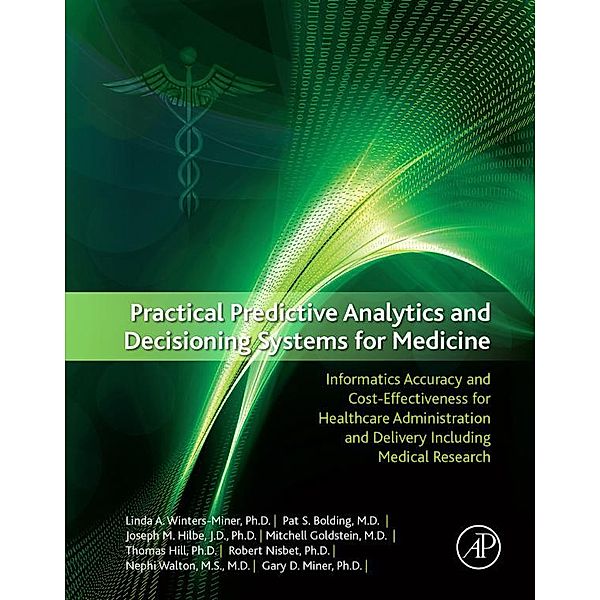 Practical Predictive Analytics and Decisioning Systems for Medicine, Linda Miner, Pat Bolding, Joseph Hilbe, Mitchell Goldstein, Thomas Hill, Robert Nisbet, Nephi Walton, Gary Miner