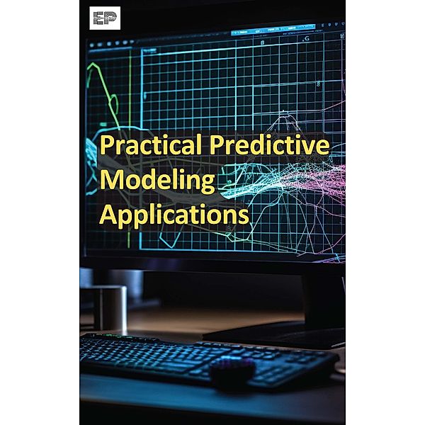 Practical Predictive Modeling Applications, Educohack Press