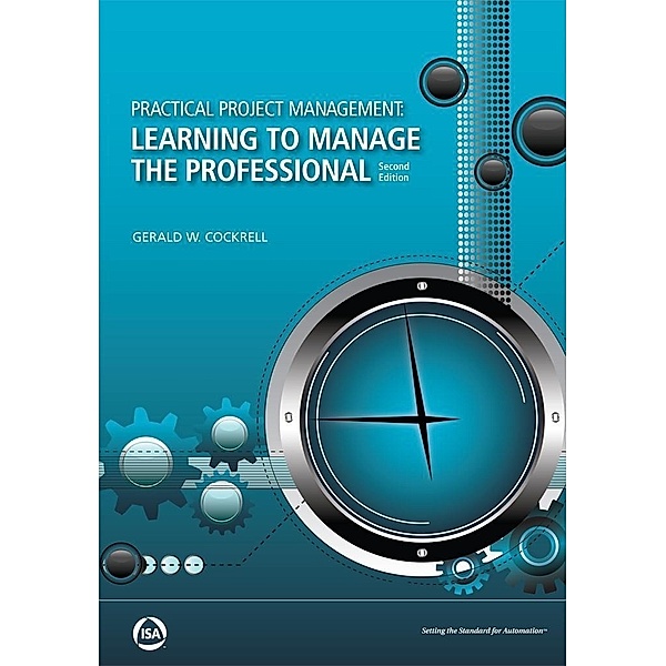 Practical Project Management: Learning to Manage the Professional, Second Edition, Gerald W. Cockrell