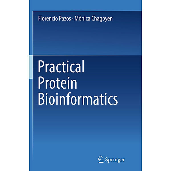 Practical Protein Bioinformatics, Florencio Pazos, Mónica Chagoyen