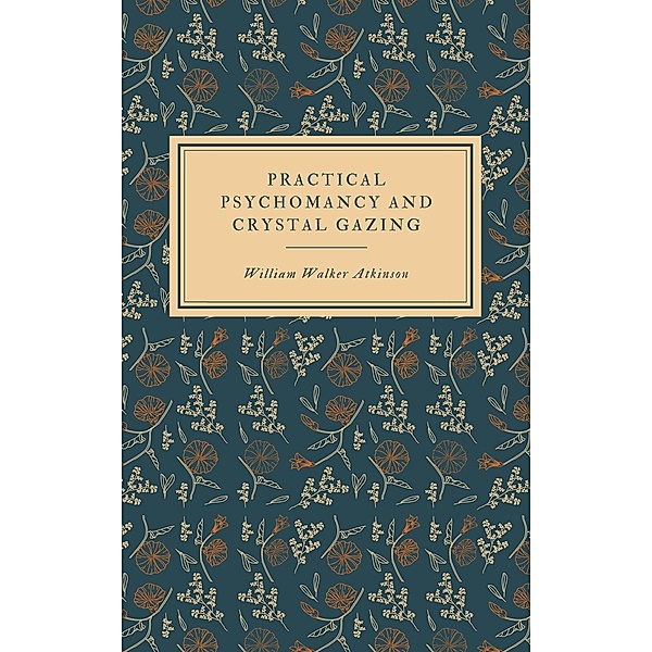 Practical Psychomancy and Crystal Gazing, William Walker Atkinson