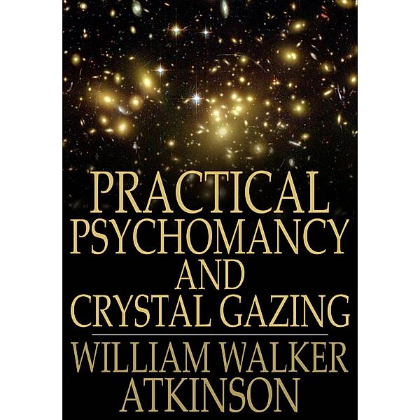 Practical Psychomancy and Crystal Gazing / The Floating Press, William Walker Atkinson