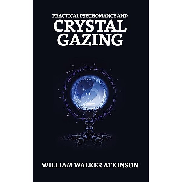 Practical Psychomancy and Crystal Gazing / True Sign Publishing House, William Walker Atkinson