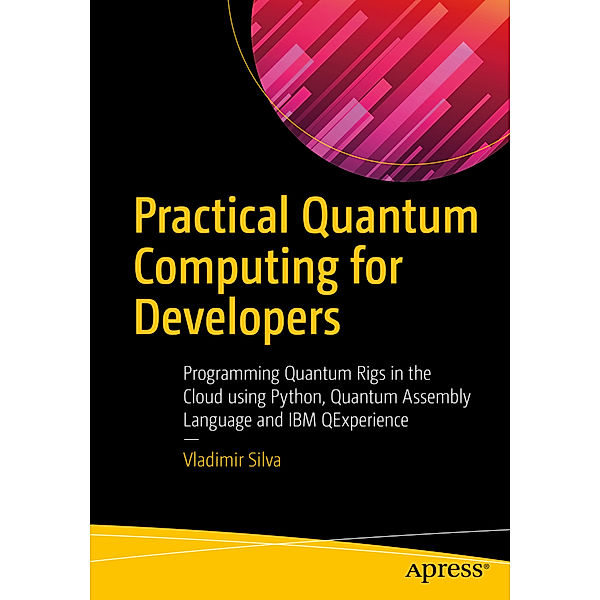 Practical Quantum Computing for Developers, Vladimir Silva