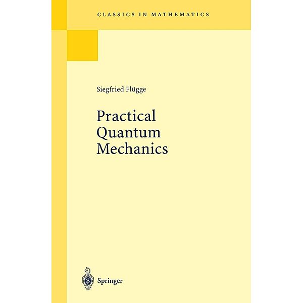 Practical Quantum Mechanics / Classics in Mathematics, Siegfried Flügge