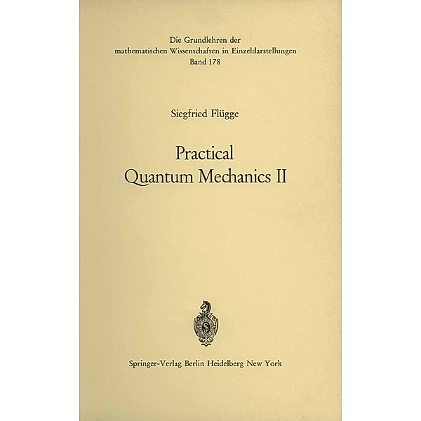 Practical Quantum Mechanics II / Grundlehren der mathematischen Wissenschaften Bd.178, Siegfried Flügge