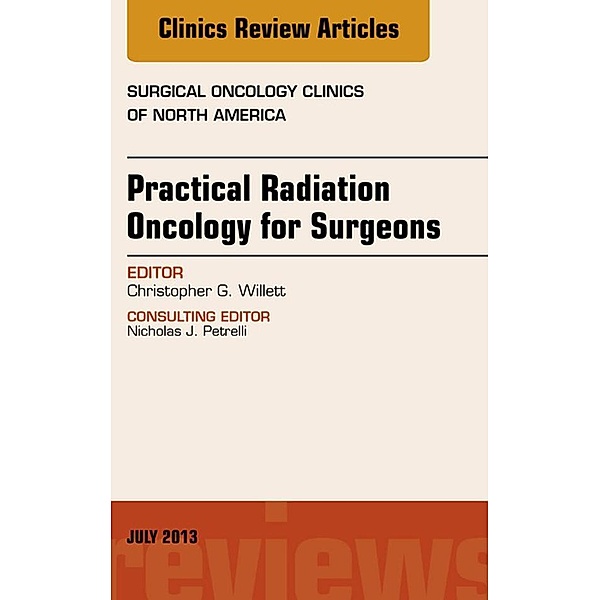 Practical Radiation Oncology for Surgeons, An Issue of Surgical Oncology Clinics, Christopher G. Willett