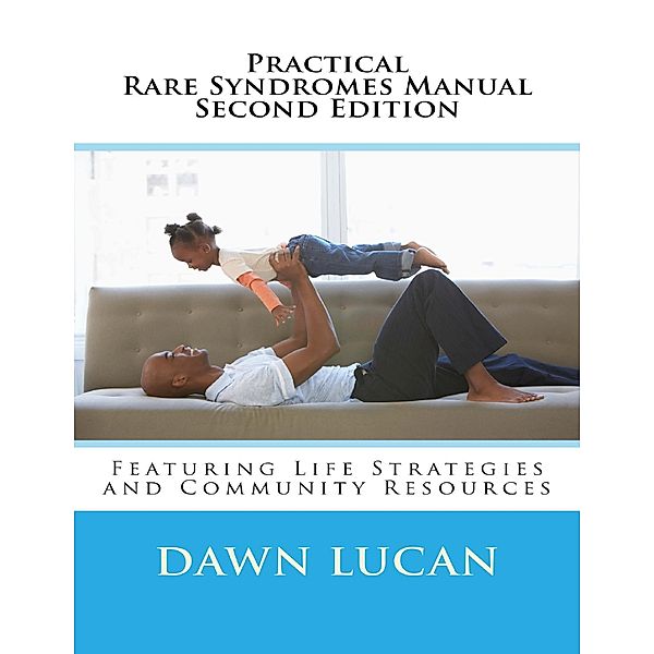 Practical Rare Syndromes Manual Second Edition: Featuring Life Strategies and Community Resources, Dawn Lucan