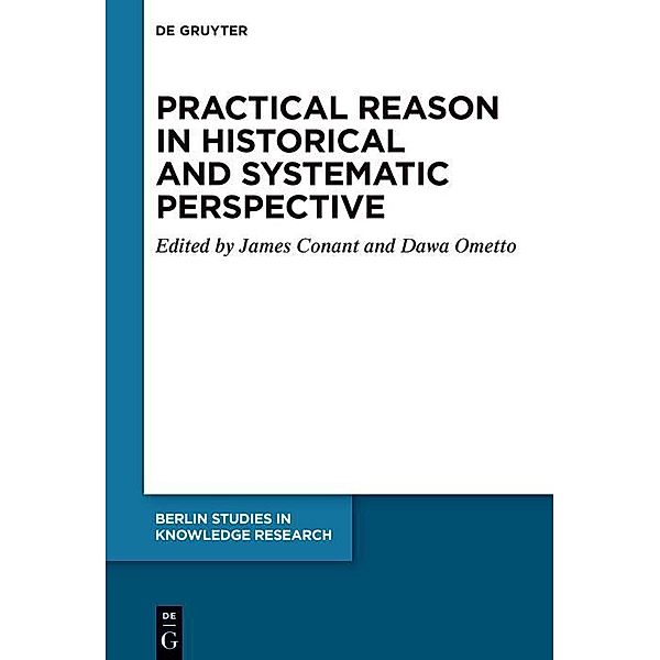 Practical Reason in Historical and Systematic Perspective / Berlin Studies in Knowledge Research Bd.19