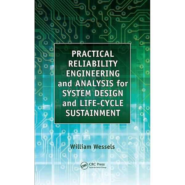 Practical Reliability Engineering and Analysis for System Design and Life-Cycle Sustainment, William Wessels