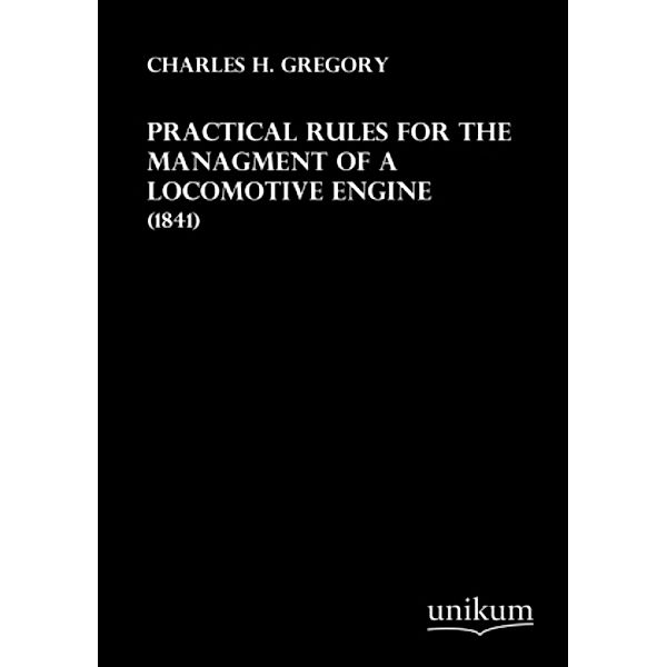 Practical Rules for the Managment of a Locomotive Engine, Charles H. Gregory
