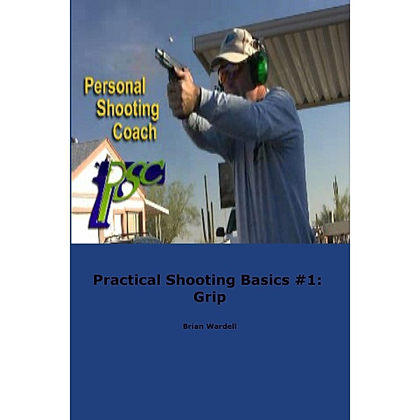 Practical Shooting Basics #1: Grip, Brian Wardell