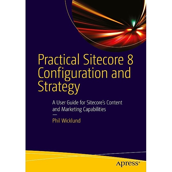 Practical Sitecore 8 Configuration and Strategy, Phillip Wicklund