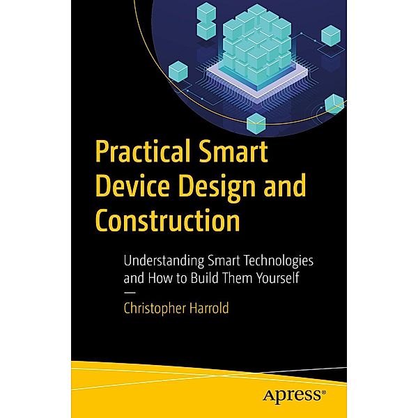 Practical Smart Device Design and Construction, Christopher Harrold