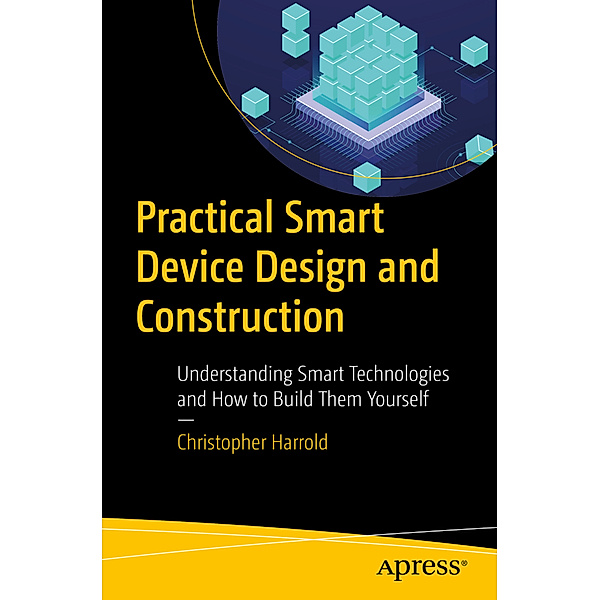 Practical Smart Device Design and Construction, Christopher Harrold