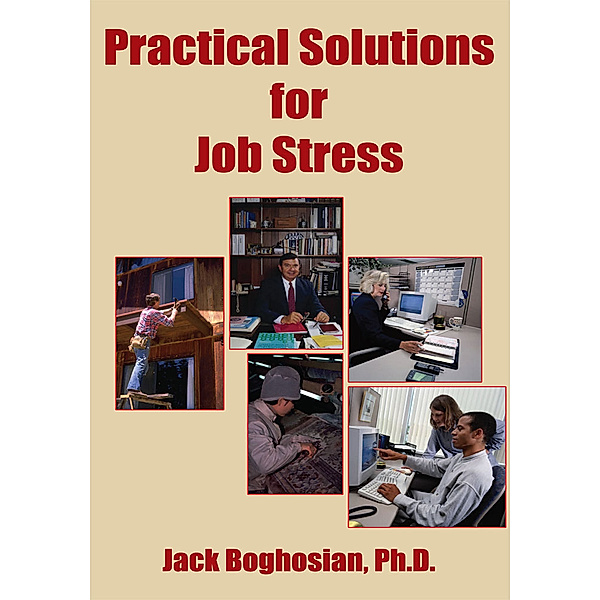 Practical Solutions for Job Stress, Jack Boghosian Ph.D.