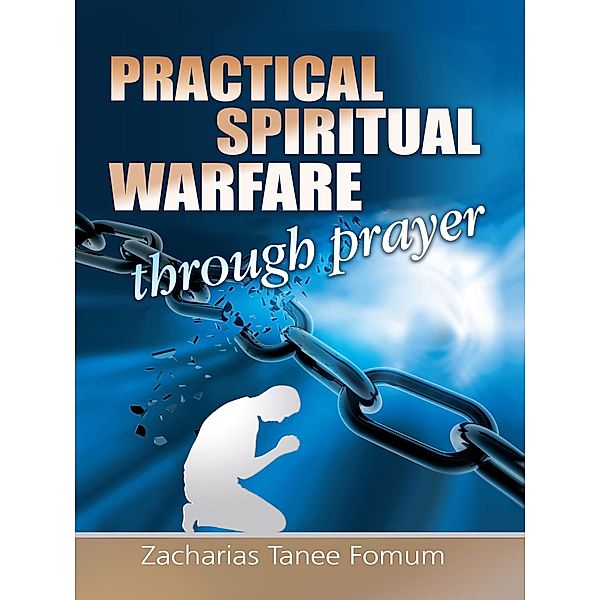 Practical Spiritual Warfare Through Prayer (Prayer Power Series, #6) / Prayer Power Series, Zacharias Tanee Fomum
