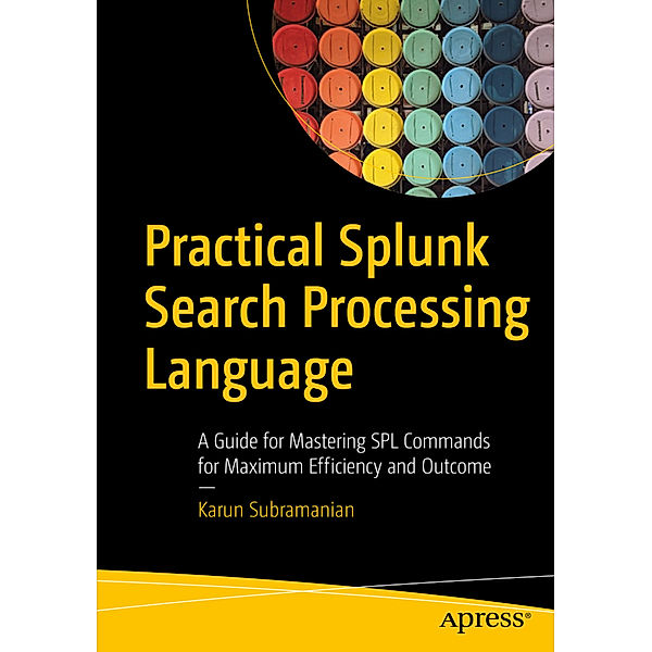 Practical Splunk Search Processing Language, Karun Subramanian