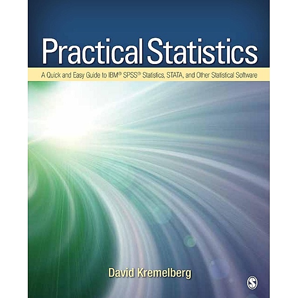Practical Statistics: A Quick and Easy Guide to IBM SPSS Statistics, STATA, and Other Statistical Software, David Kremelberg