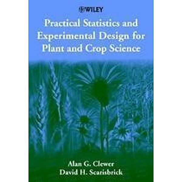 Practical Statistics and Experimental Design for Plant and Crop Science, Alan G. Clewer, David H. Scarisbrick