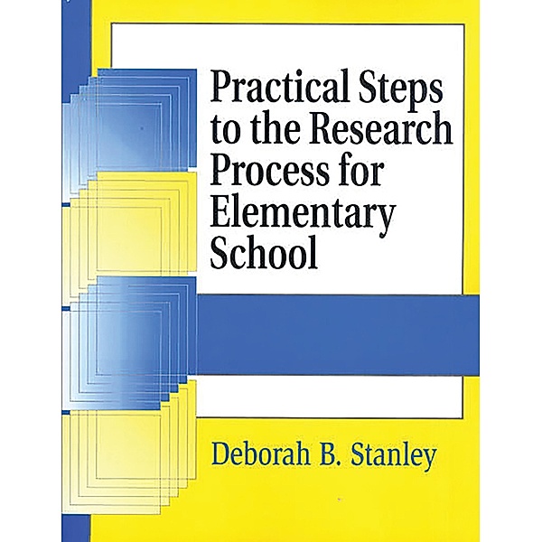 Practical Steps to the Research Process for Elementary School, Deborah B. Stanley