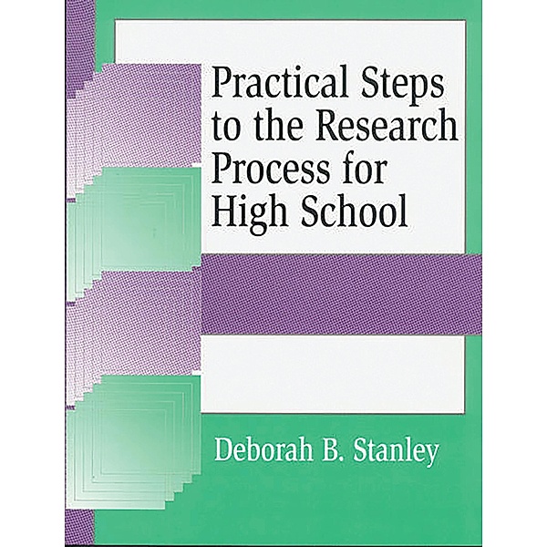 Practical Steps to the Research Process for High School, Deborah B. Stanley
