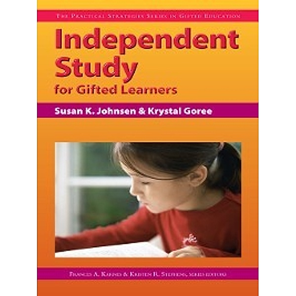 Practical Strategies in Gifted Education: Independent Study for Gifted Learners, Frances Karnes, Kristen Stephens, Susan Johnsen, Krystal Goree