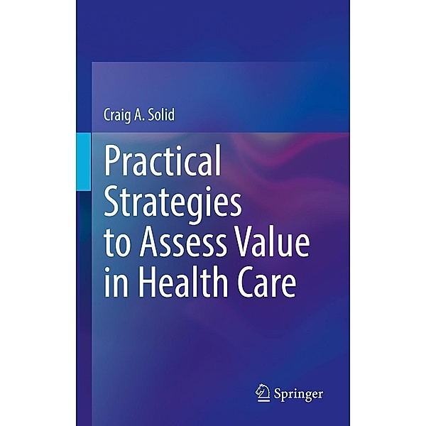 Practical Strategies to Assess Value in Health Care, Craig A. Solid