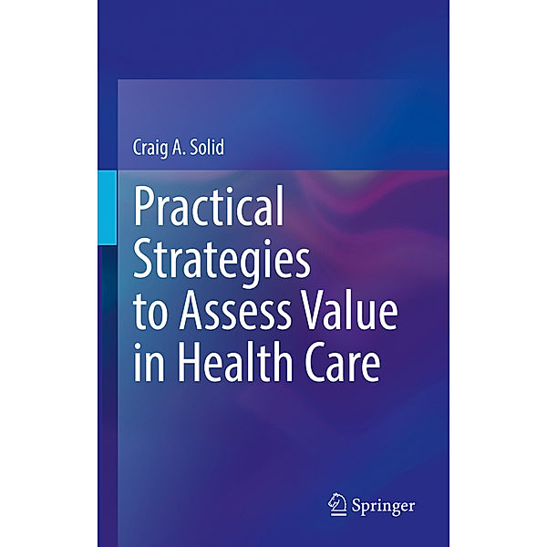 Practical Strategies to Assess Value in Health Care, Craig A. Solid