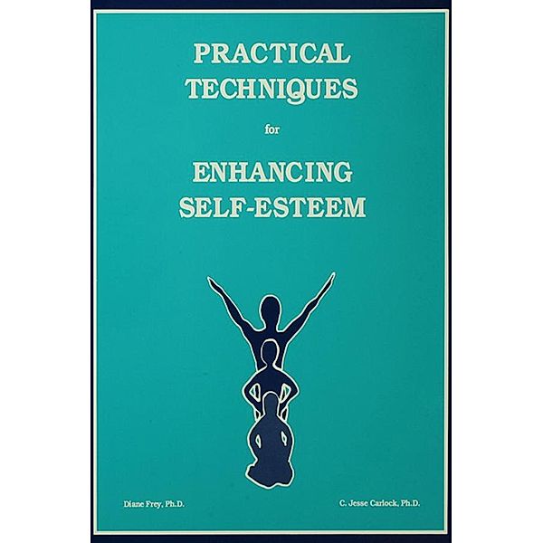 Practical Techniques For Enhancing Self-Esteem, Diane Frey, C. Jesse Carlock